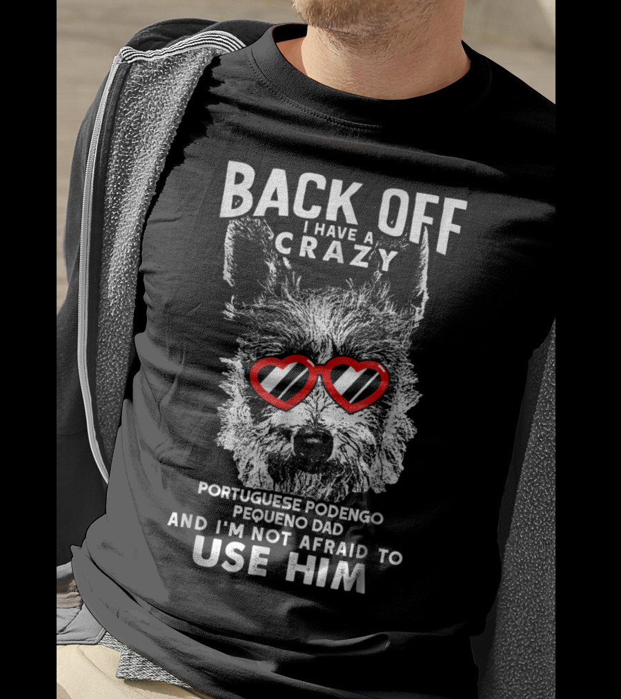 Back Off I Have A Crazy Portuguese Podengo Pequeno Dad And I'm Not Afraid To Use Him T-Shirt