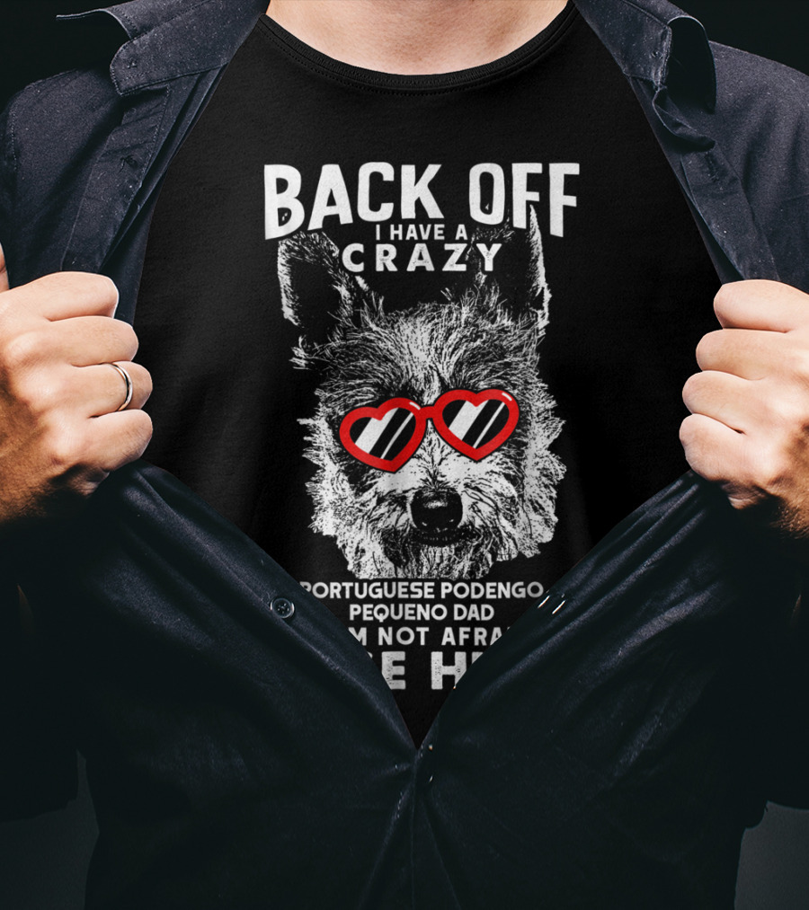 Back Off I Have A Crazy Portuguese Podengo Pequeno Dad And I'm Not Afraid To Use Him T-Shirt