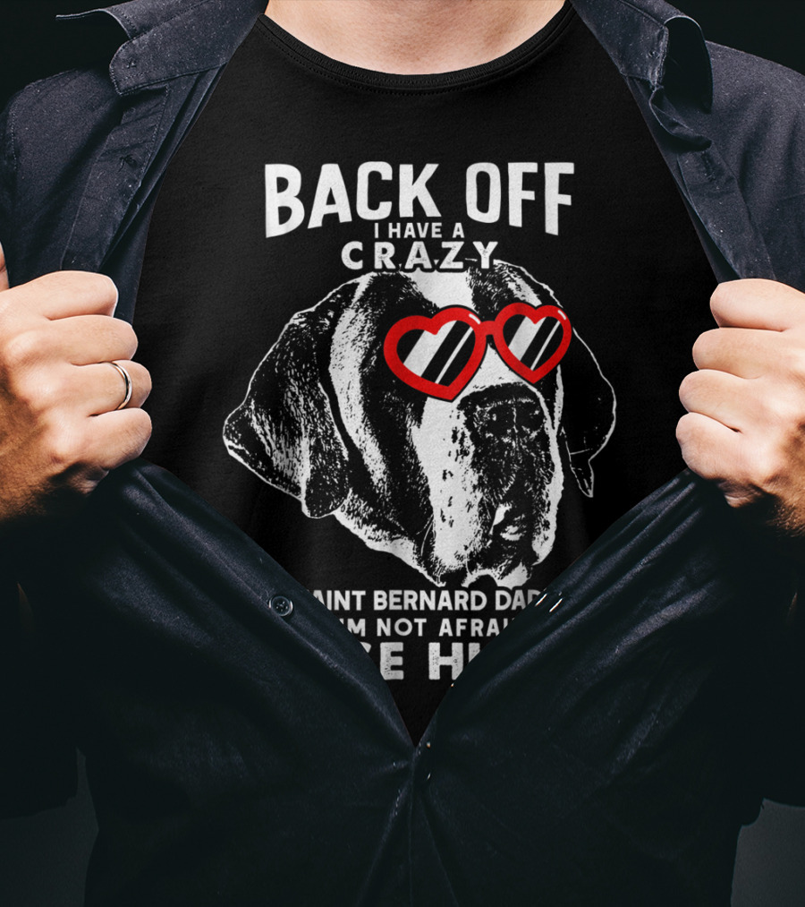 Back Off I Have A Crazy Saint Bernard Dad And I'm Not Afraid To Use Him T-Shirt