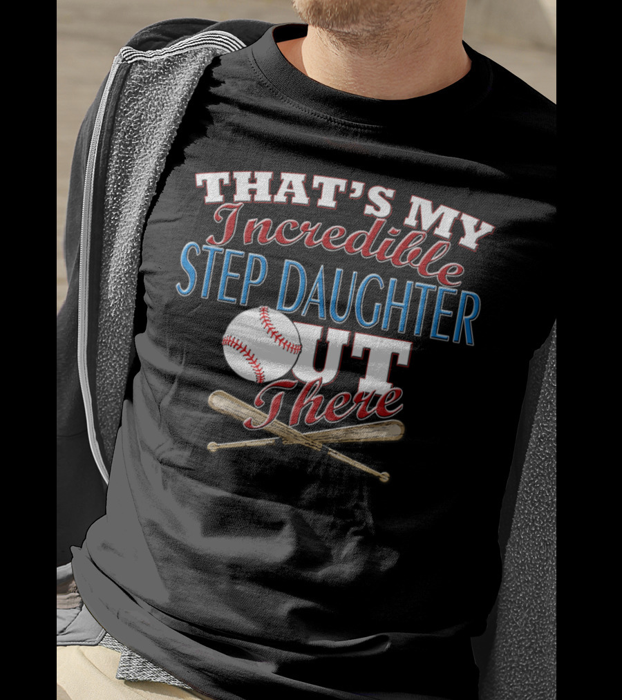 That's My Incredible Step Daughter Out There Baseball Softball T-Shirt