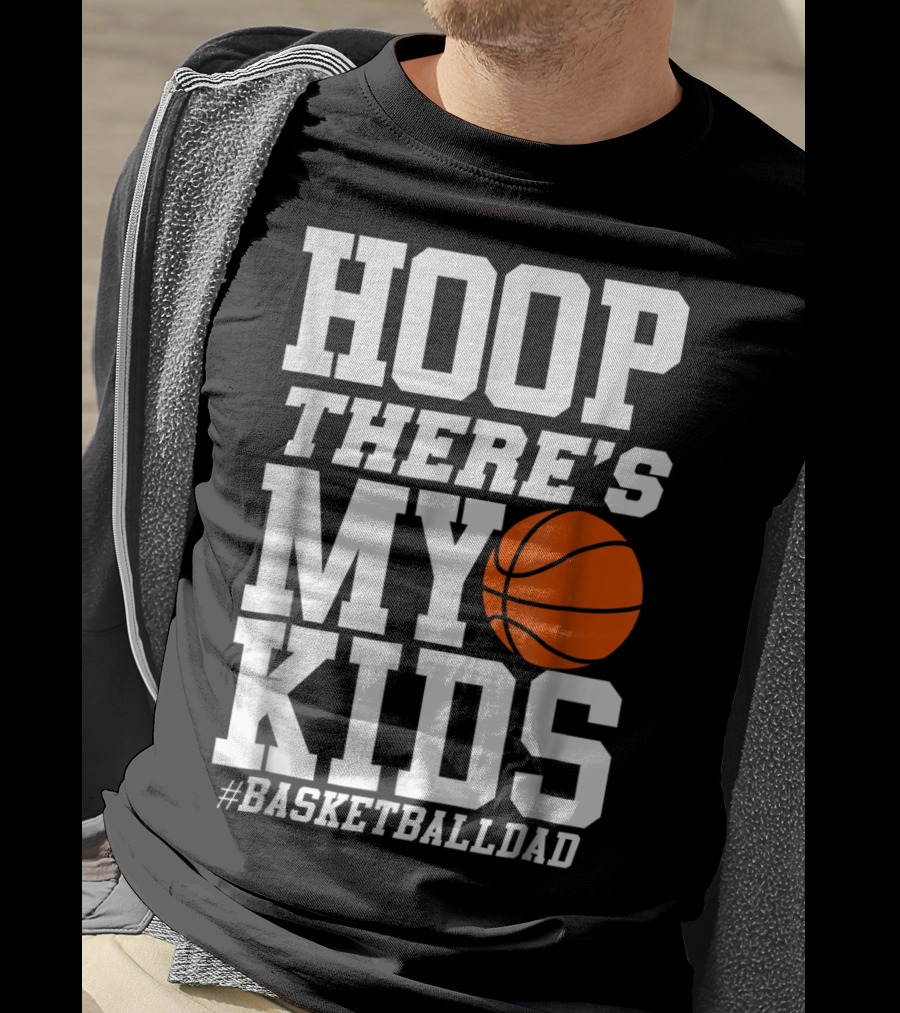 Hoop There's My Kids BasketballDad T-Shirt