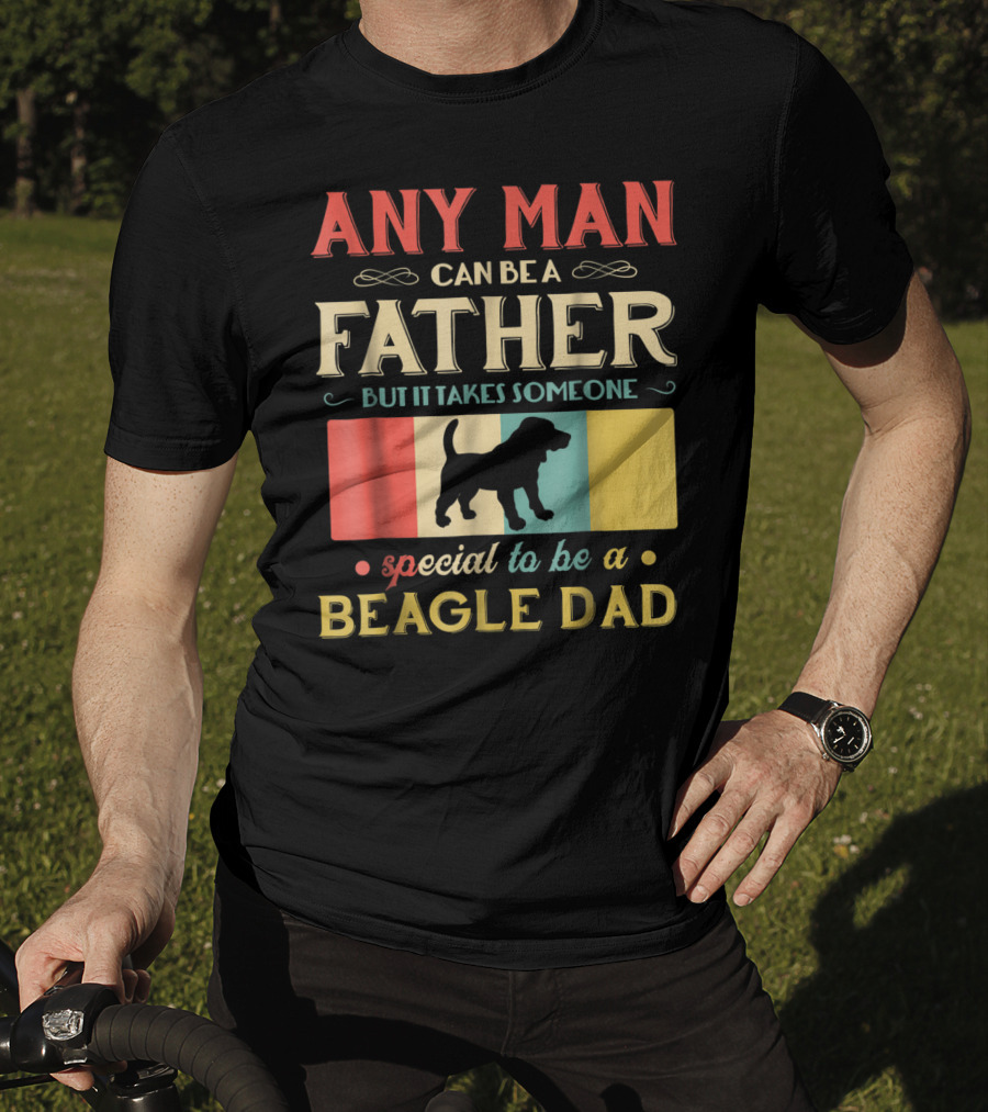 Any Man Can Be A Father But It Takes Someone Special To Be A Beagle Dad T-Shirt