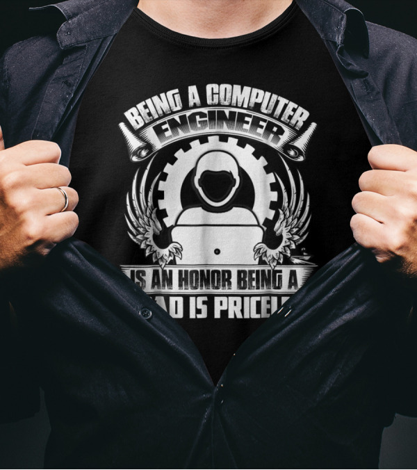 Being A Computer Engineer Is An Honor Being A Dad Is Priceless T-Shirt