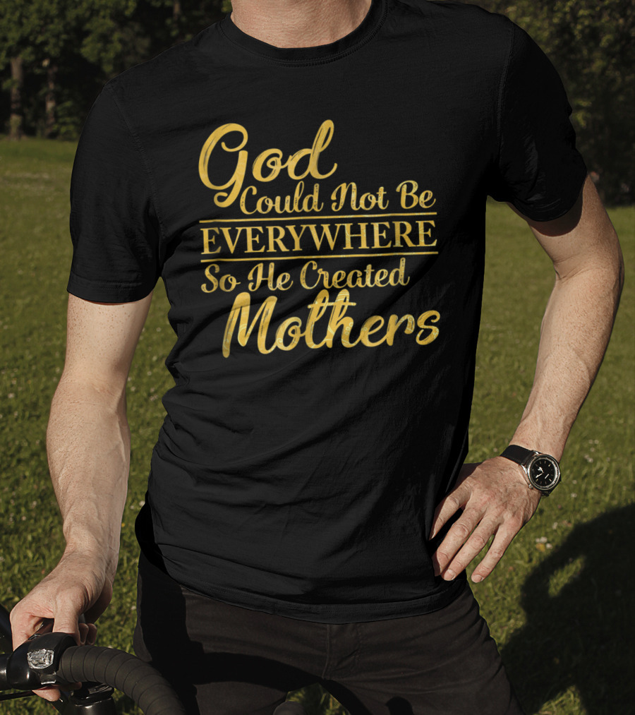 God Could Not Be Everywhere So He Created Mothers Best Mom Mother Women Dad Son Daughter33 T-Shirt