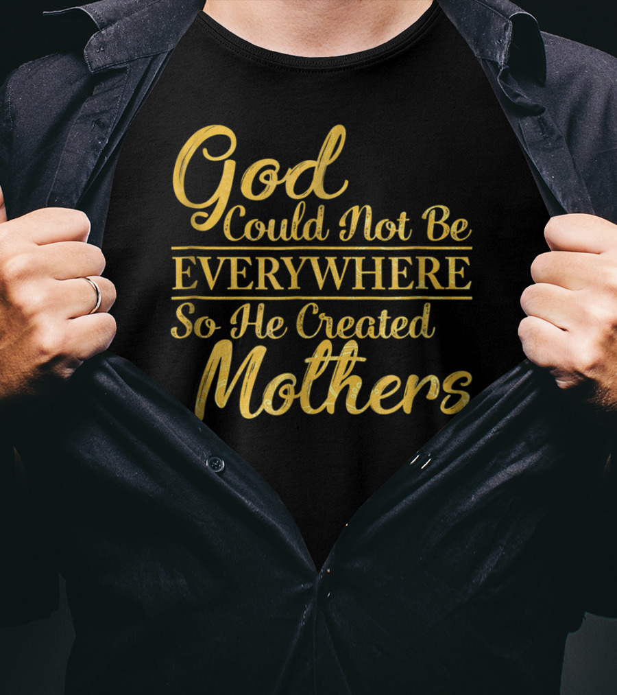 God Could Not Be Everywhere So He Created Mothers Best Mom Mother Women Dad Son Daughter33 T-Shirt