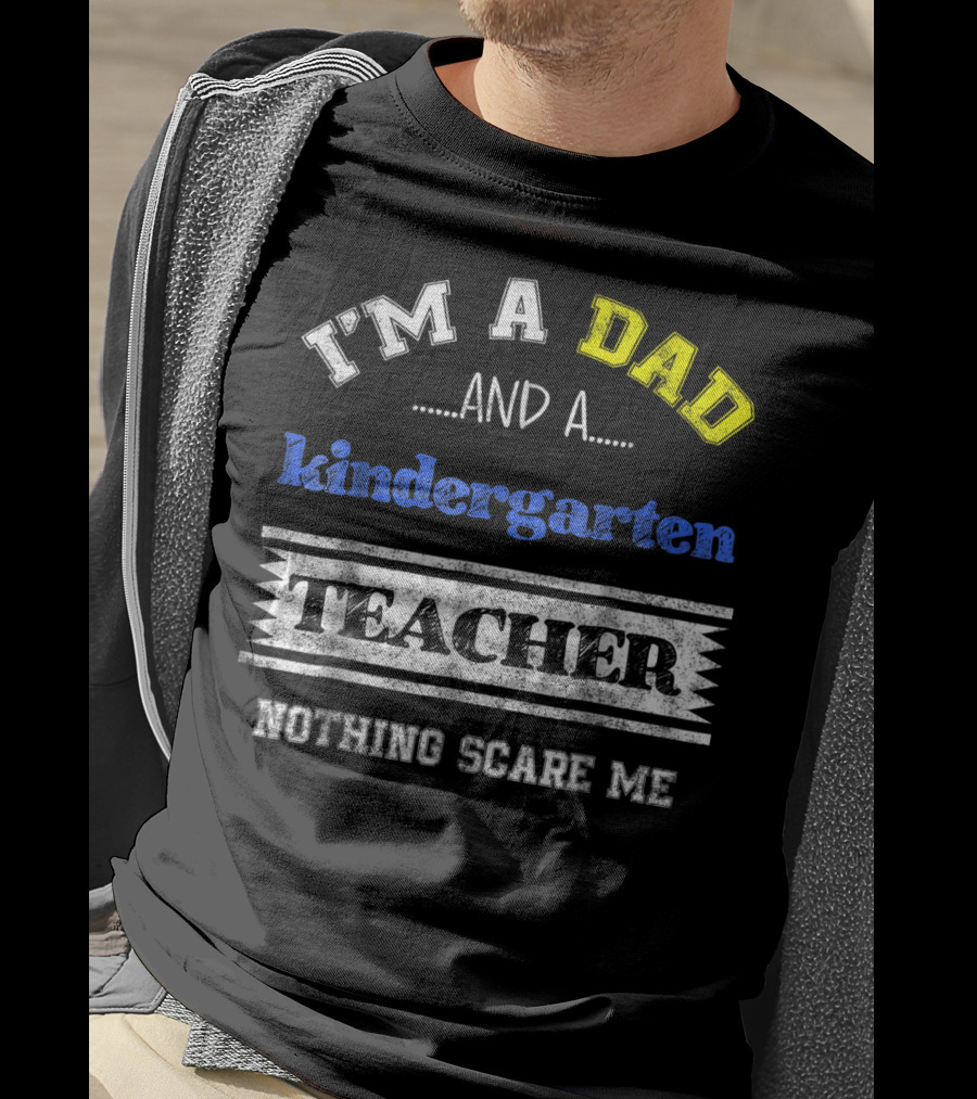 I'm A Dad And A Kindergarten Teacher Nothing Scare Me T-Shirt