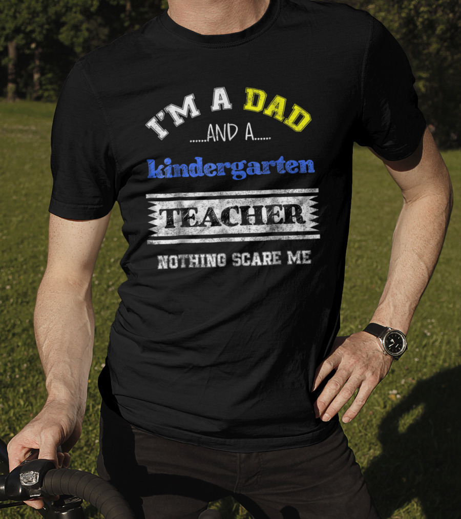 I'm A Dad And A Kindergarten Teacher Nothing Scare Me T-Shirt
