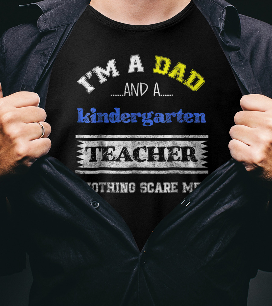 I'm A Dad And A Kindergarten Teacher Nothing Scare Me T-Shirt
