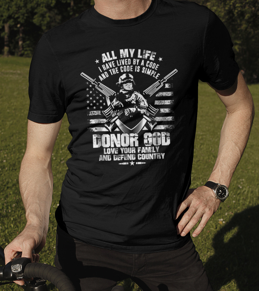 All My Life I Have Lived By A Code Love Your Family And Defend Country Donor God T-Shirt