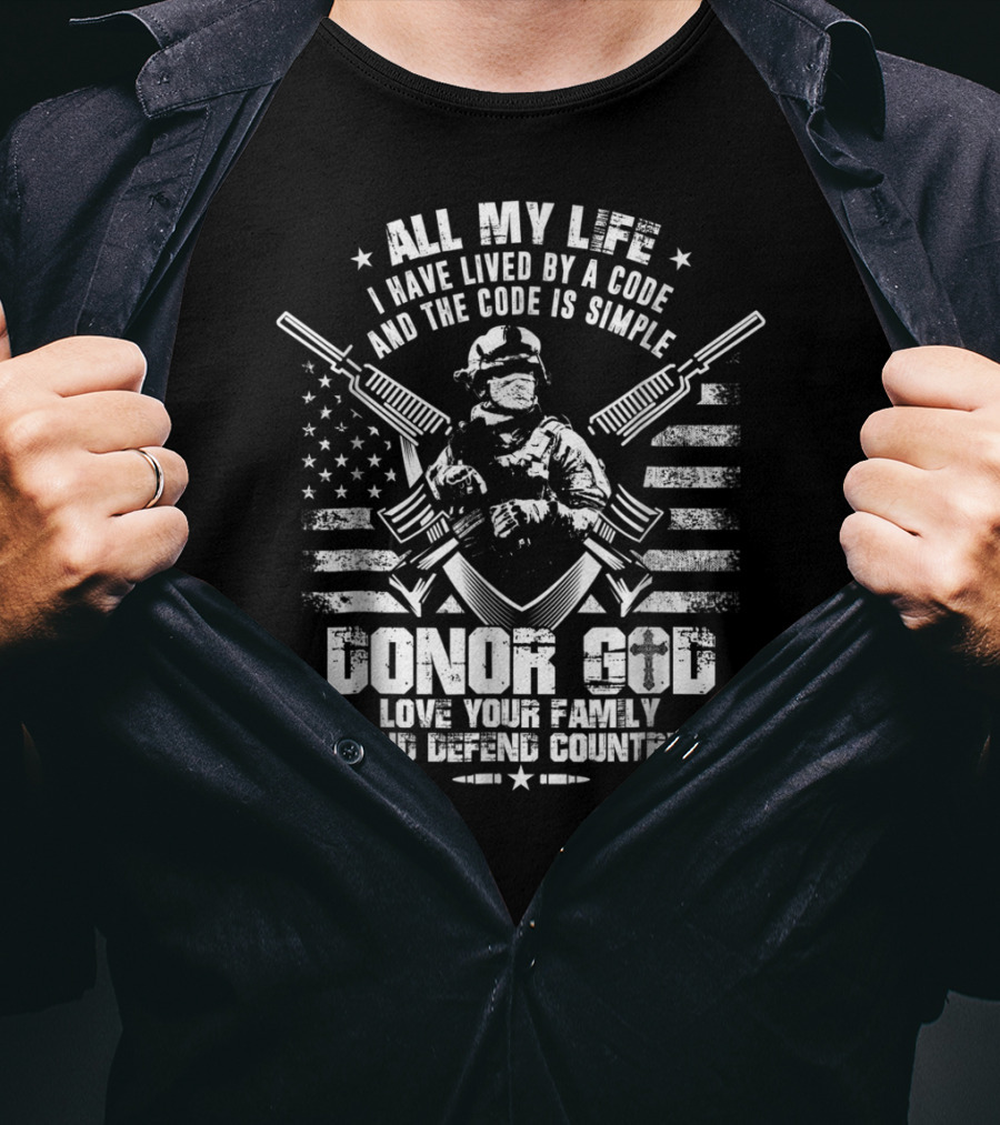 All My Life I Have Lived By A Code Love Your Family And Defend Country Donor God T-Shirt