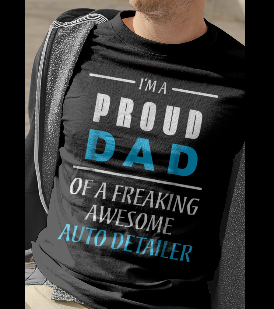 I'm A Proud Dad Of A Freaking Awesome Auto Detailer T-Shirt