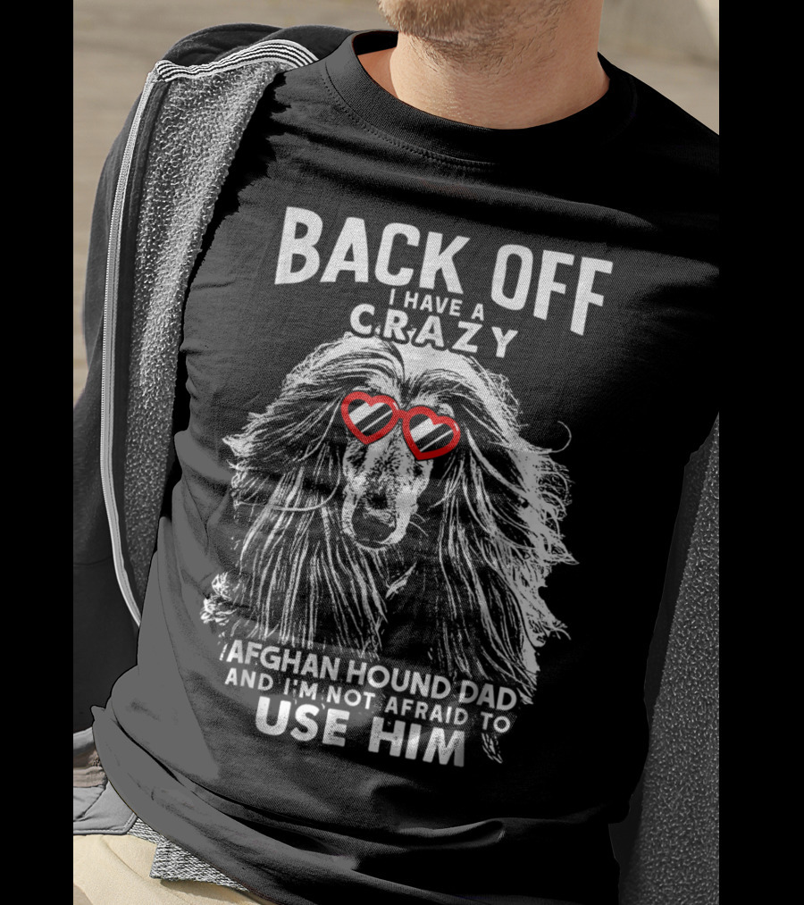 Back Off I Have A Crazy Afghan Hound Dad And I'm Not Afraid To Use Him T-Shirt