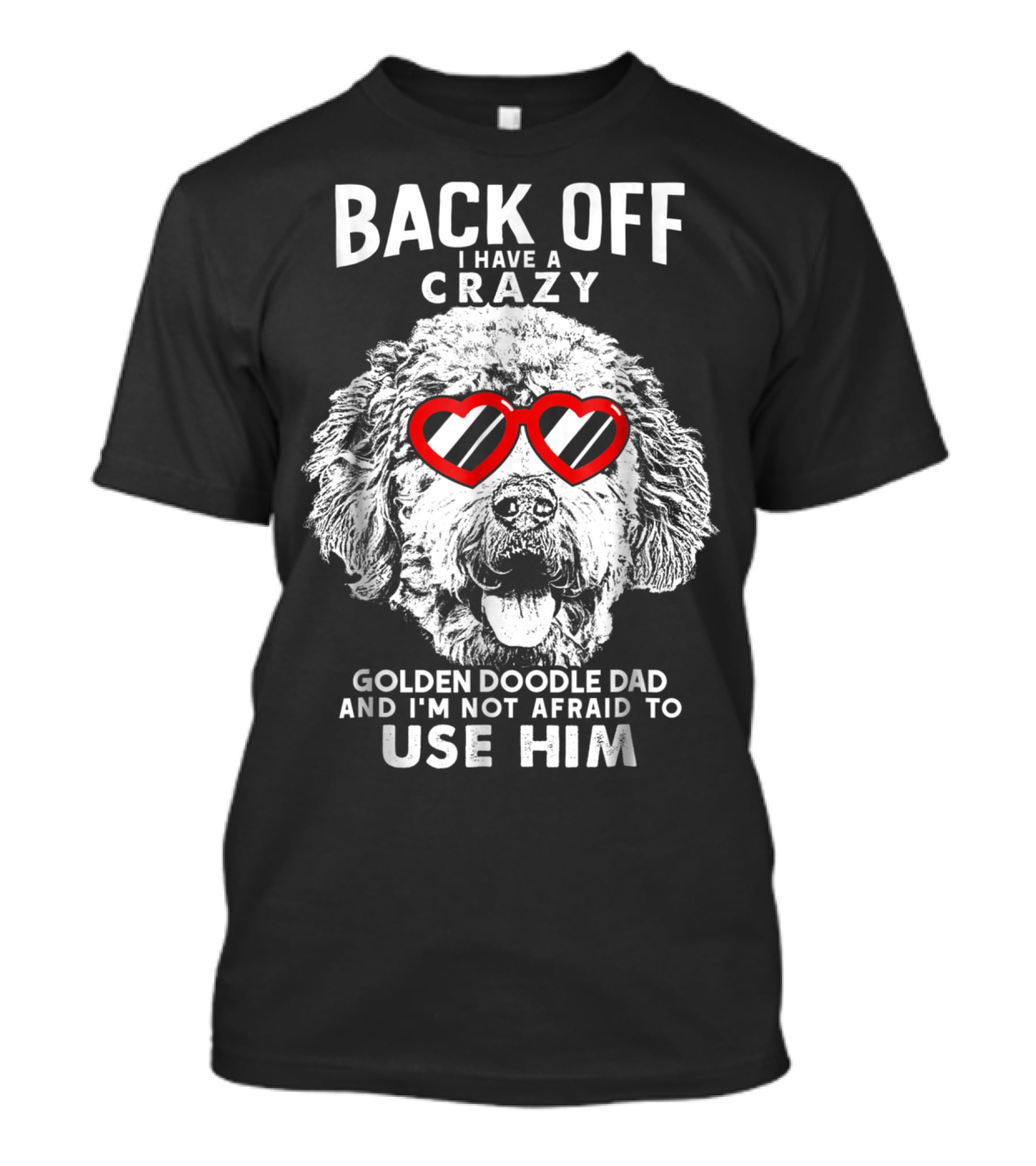 Back Off I Have A Crazy Goldendoodle Dad And I'm Not Afraid To Use Him T-Shirt