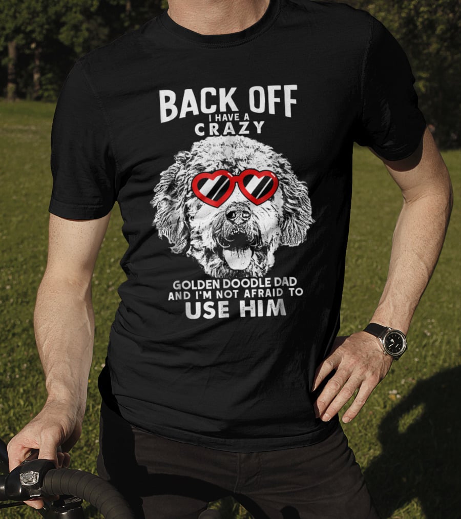 Back Off I Have A Crazy Goldendoodle Dad And I'm Not Afraid To Use Him T-Shirt