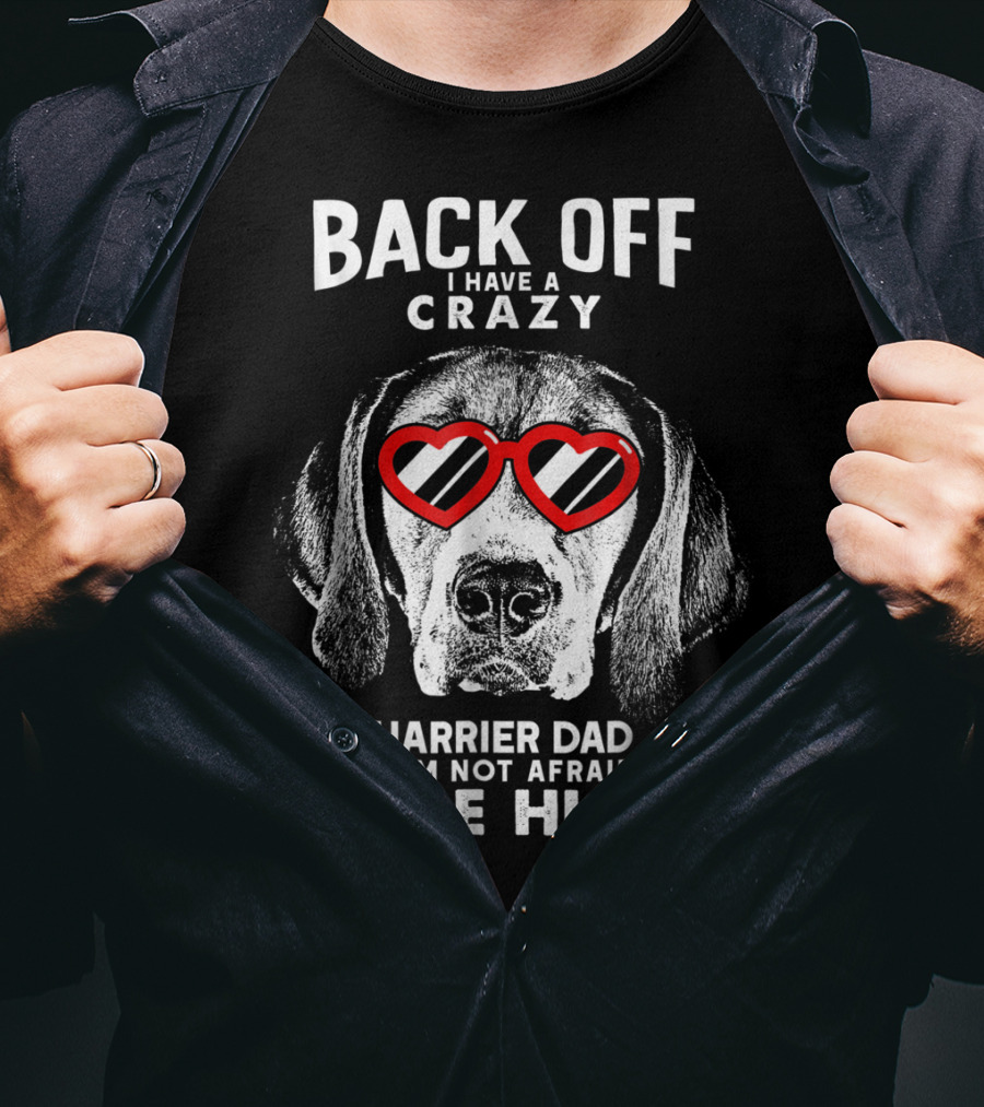 Back Off I Have A Crazy Harrier Dad And I'm Not Afraid To Use Him T-Shirt