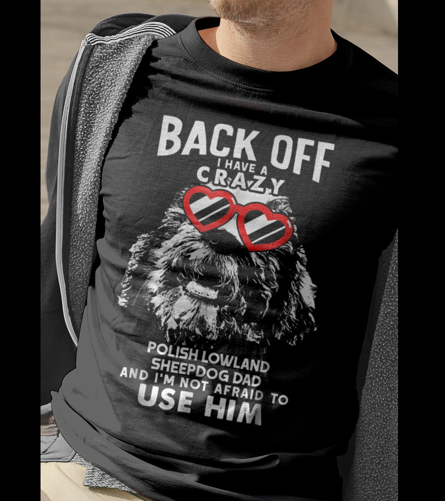 Back Off I Have A Crazy Polish Lowland Sheepdog Dad And I'm Not Afraid To Use Him T-Shirt