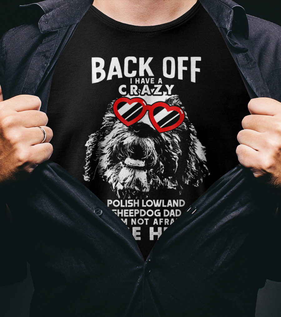 Back Off I Have A Crazy Polish Lowland Sheepdog Dad And I'm Not Afraid To Use Him T-Shirt