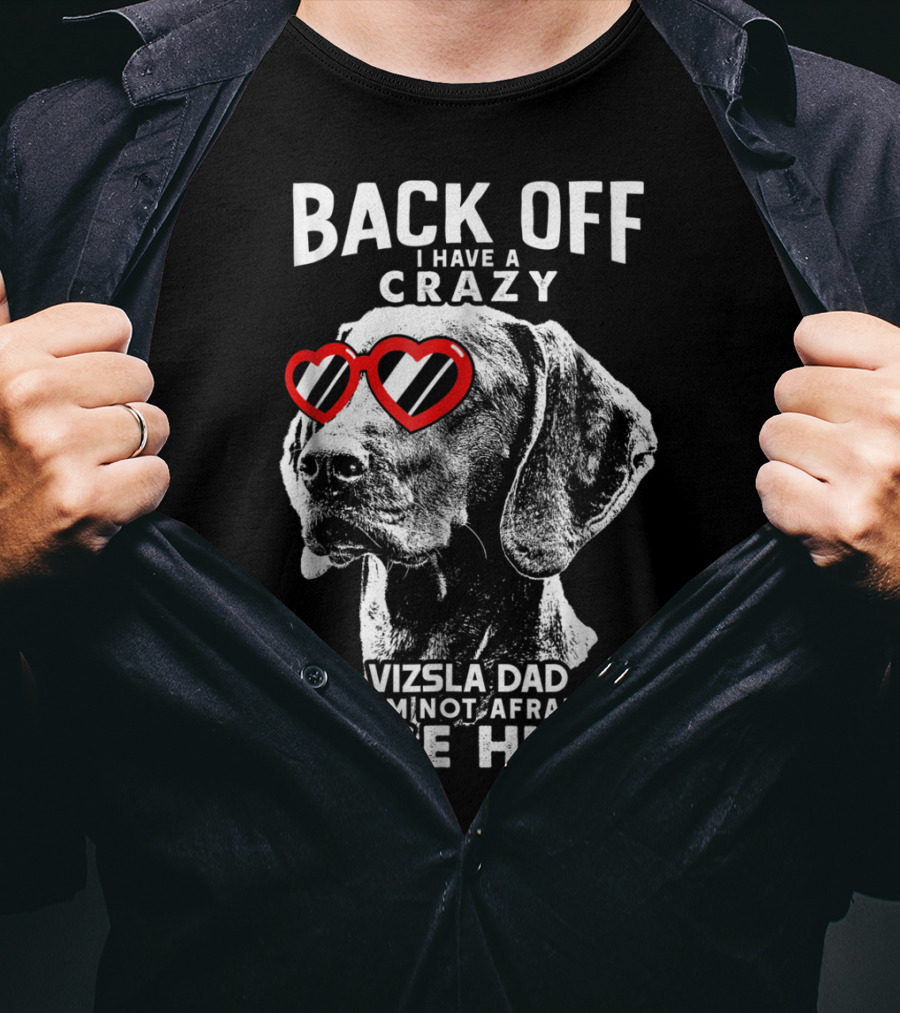 Back Off I Have A Crazy Vizsla Dad And I'm Not Afraid To Use Him T-Shirt