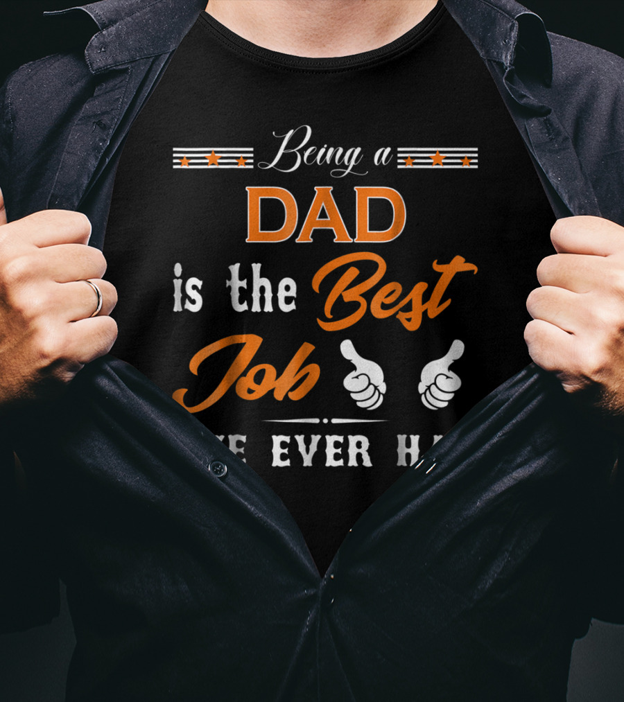 Being A Dad Is The Best Job I've Ever Had T-Shirt