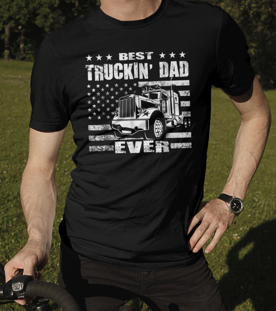 Best Truckin Dad Ever American Flag Big Rig T-Shirt