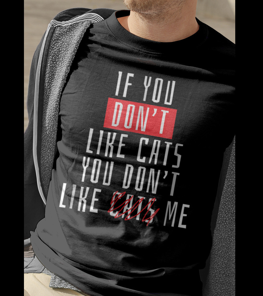 If You Don't Like Cats You Don't Like Me T-Shirt