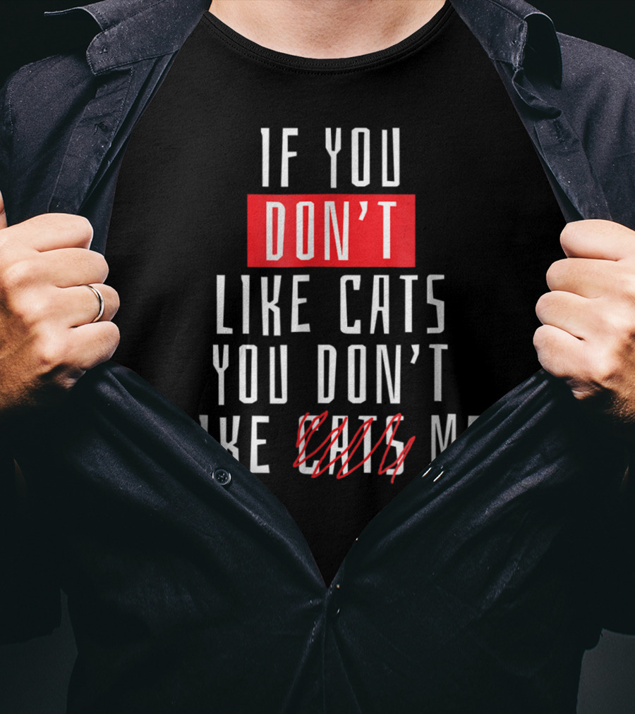 If You Don't Like Cats You Don't Like Me T-Shirt