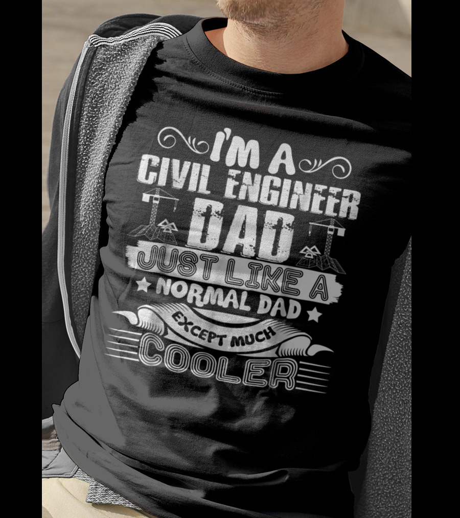 I'm A Civil Engineer Dad Just Like A Normal Dad Except Much Cooler T-Shirt
