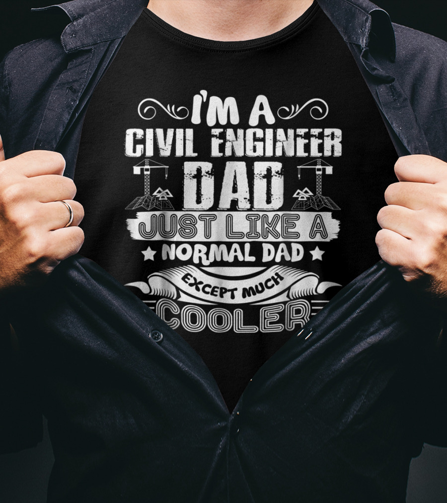 I'm A Civil Engineer Dad Just Like A Normal Dad Except Much Cooler T-Shirt