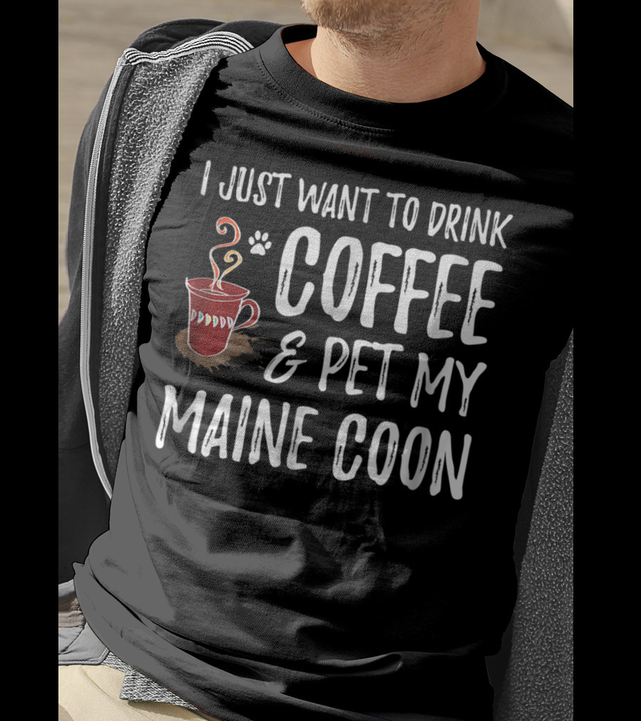 I Just Want To Drink Coffee And Pet My Maine Coon T-Shirt