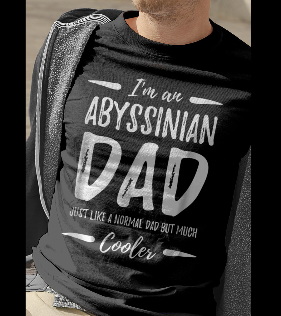 I'm An Abyssinian Dad Just Like Normal Dad But Much Cooler T-Shirt