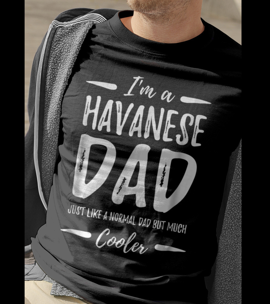I'm A Havanese Dad Just Like A Normal Dad But Much Cooler T-Shirt