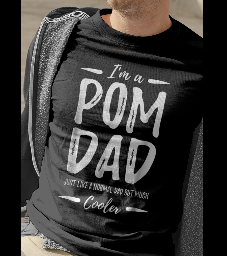 I'm A Pom Dad Just Like A Normal Dad But Much Cooler T-Shirt