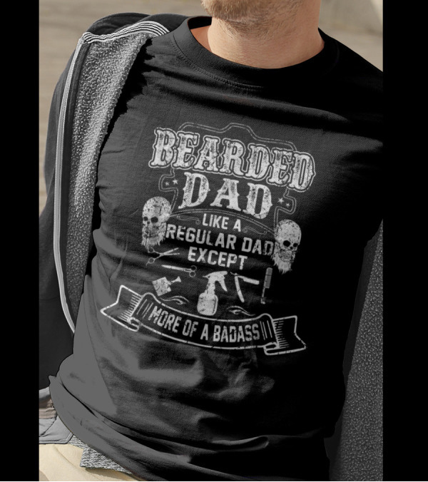 Bearded Dad Like A Regular Dad Except More Of A Badass T-Shirt