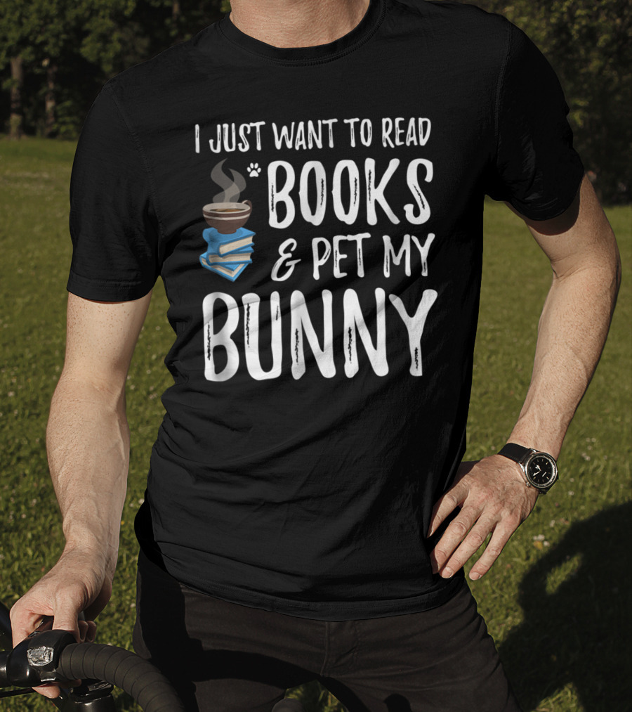 I Just Want To Read Books And Pet My Bunny T-Shirt