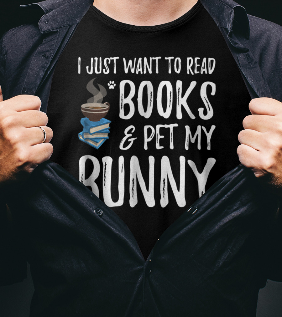 I Just Want To Read Books And Pet My Bunny T-Shirt