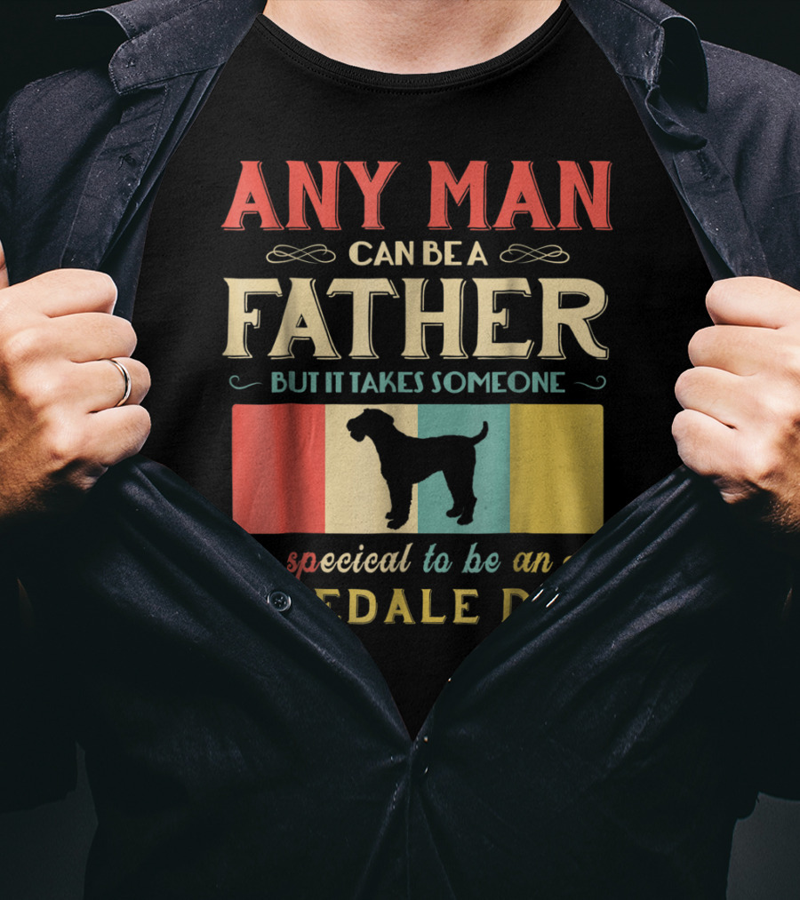 Any Man Can Be A Father But It Takes Someone Special To Be An Airedale Dad Airedale Terrier Dog T-Shirt