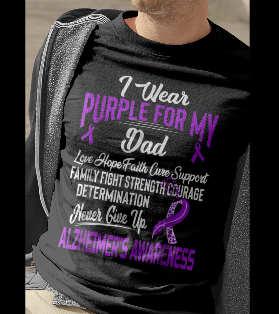 I Wear Purple For My Dad Love Hope Faith Cure Support Family Fight Strength Courage Determination Never Give Up Alzheimer's Awareness T-Shirt