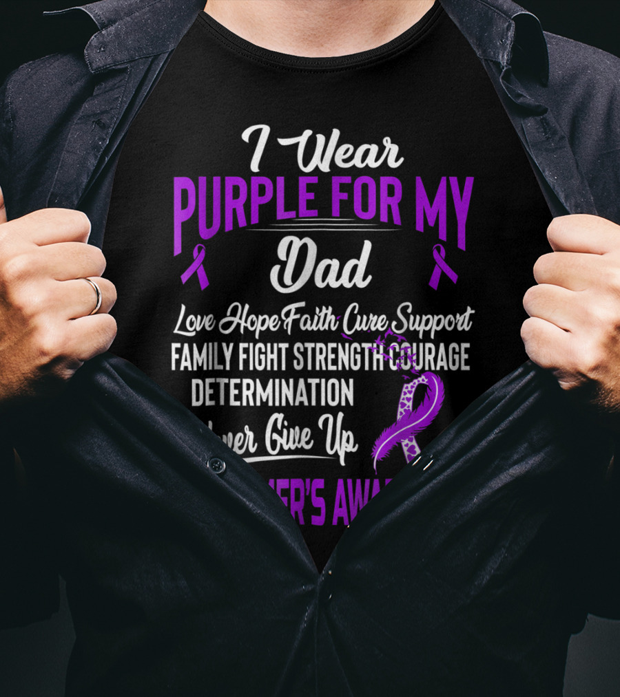 I Wear Purple For My Dad Love Hope Faith Cure Support Family Fight Strength Courage Determination Never Give Up Alzheimer's Awareness T-Shirt