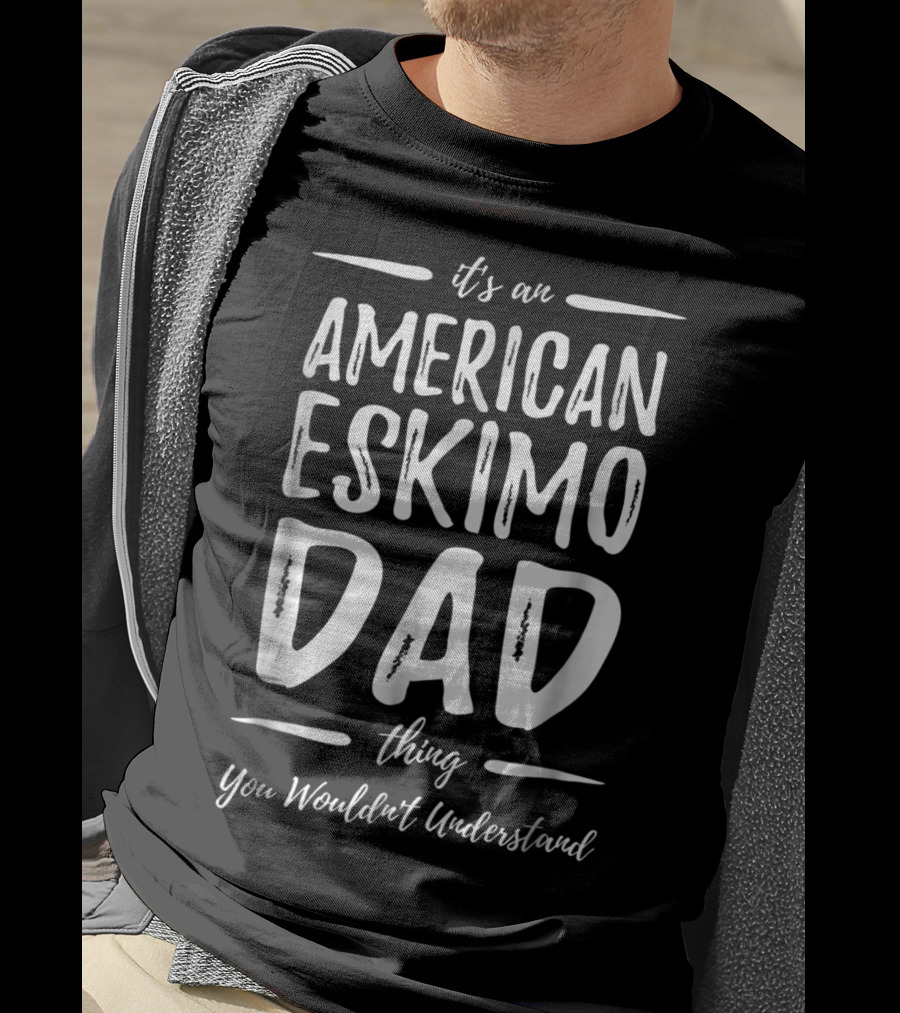 It's An American Eskimo Dog Dad Thing You Wouldn't Understand T-Shirt