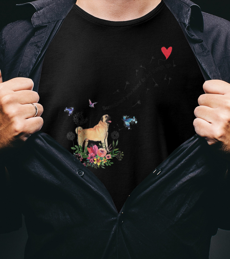 Anatolian Shepherd Dog Sometimes You Need To Let Things Go Mom Dad85 T-Shirt