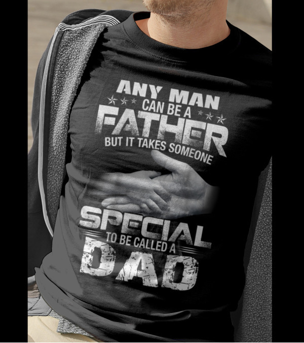Any Man Can Be A Father But It Takes Someone Special To Be Called A Dad T-Shirt