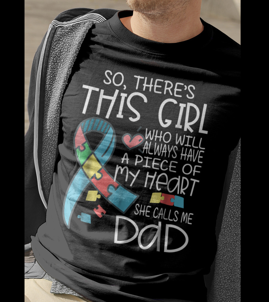 So There's This Girl Who Will Always Have A Piece Of My Heart She Calls Me Dad Autism Awareness T-Shirt