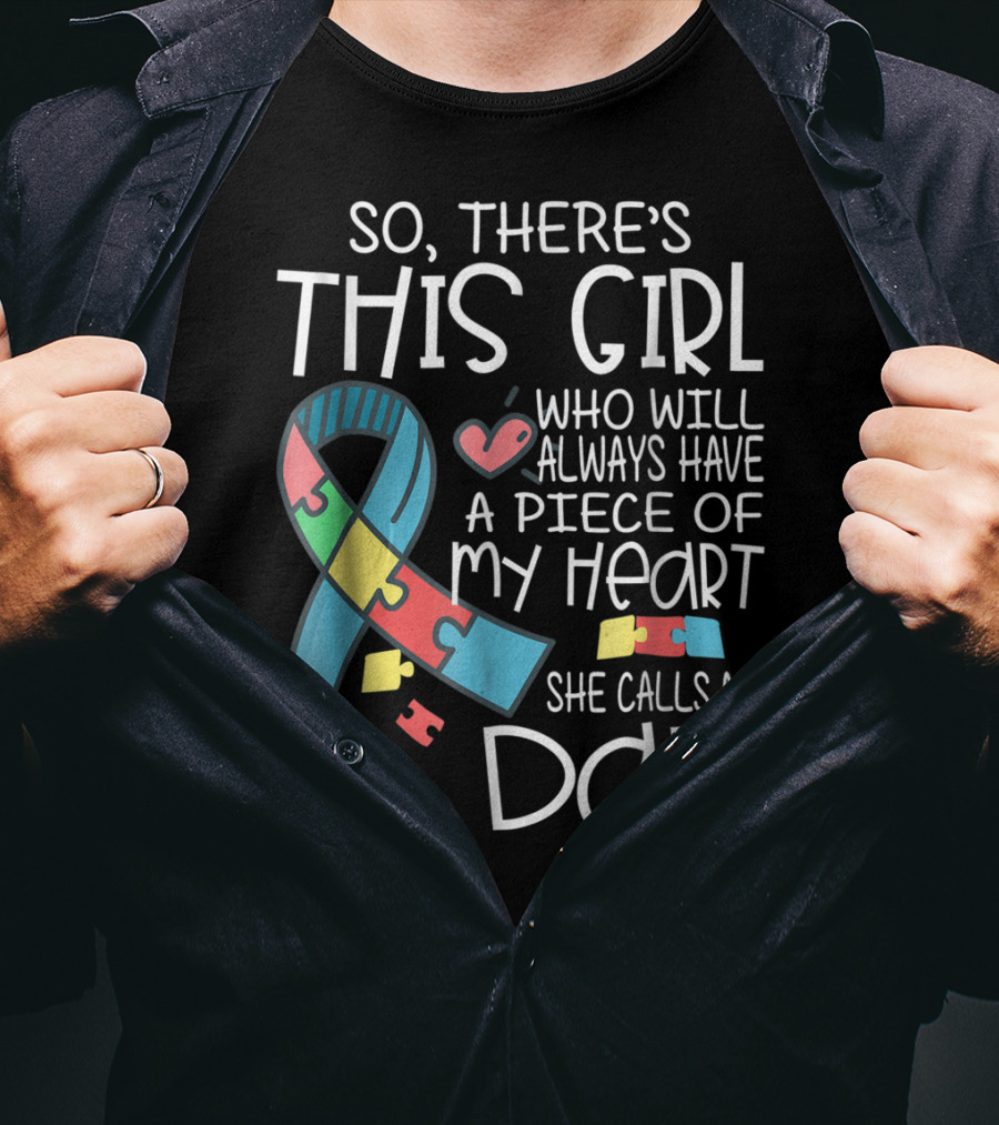 So There's This Girl Who Will Always Have A Piece Of My Heart She Calls Me Dad Autism Awareness T-Shirt