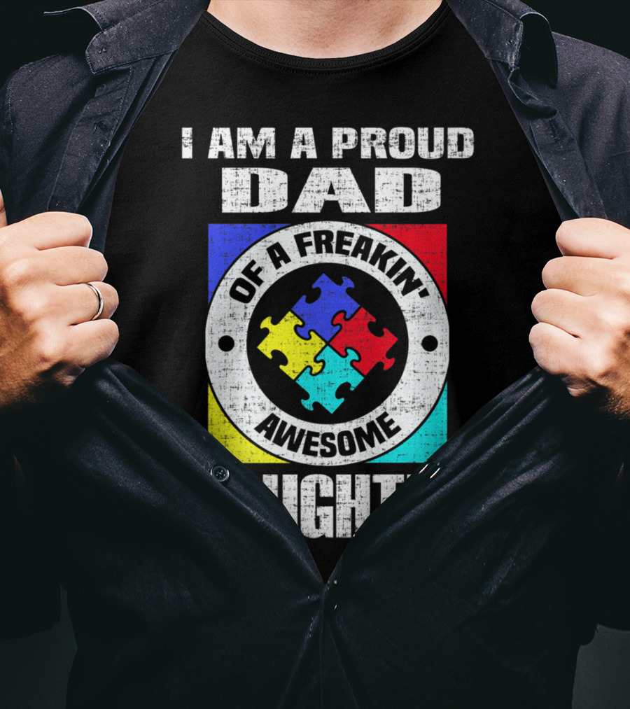 I Am A Proud Dad Of A Freakin’ Awesome Daughter Autism Support Awareness T-Shirt