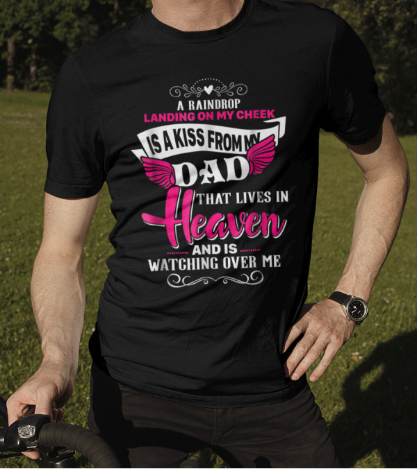 A Raindrop Landing On My Cheek Is A Kiss From My Dad That Lives In Heaven And Is Watching Over Me T-Shirt