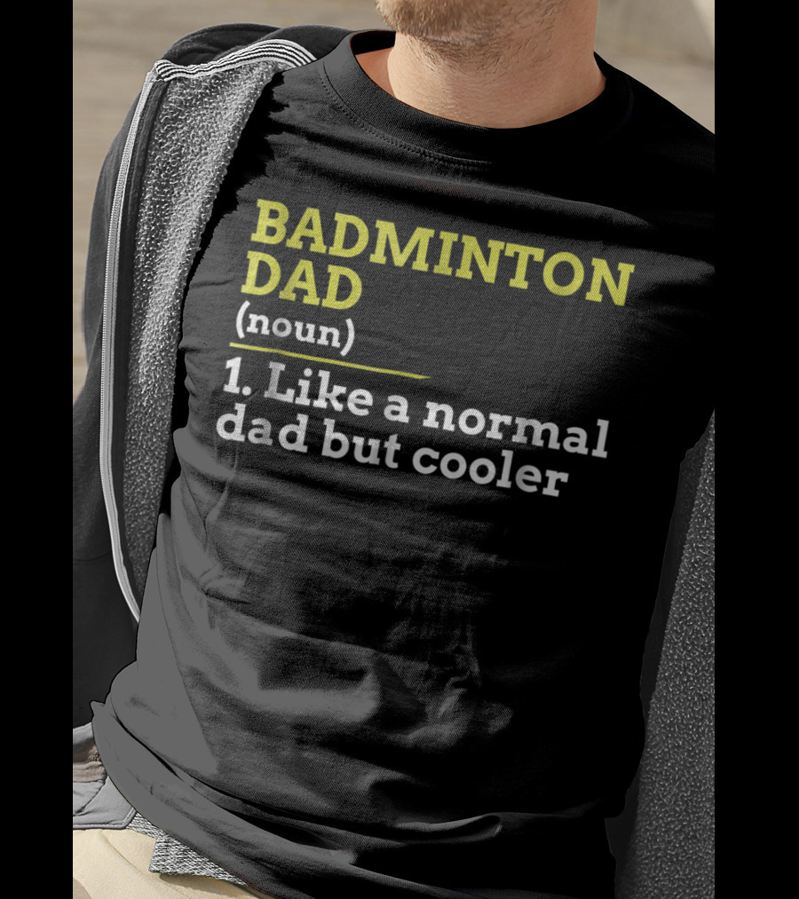 BADMINTON DAD (noun) 1. Like A Normal Dad But Cooler T-Shirt