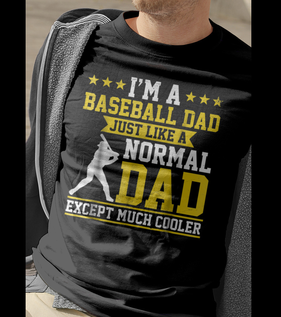 I'm A Baseball Dad Just Like A Normal Dad Except Much Cooler T-Shirt
