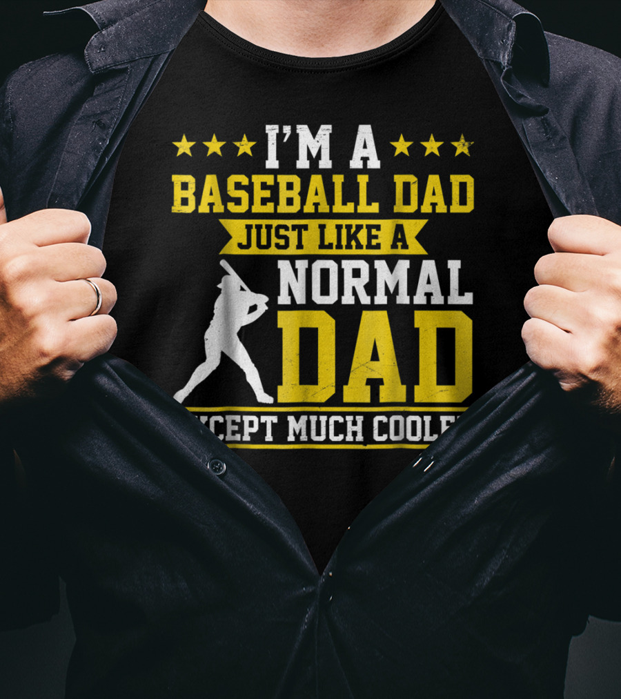 I'm A Baseball Dad Just Like A Normal Dad Except Much Cooler T-Shirt