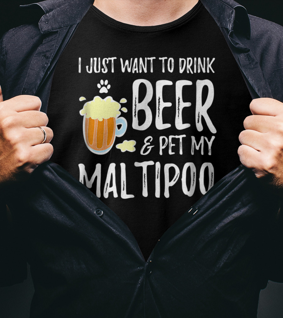 I Just Want To Drink Beer And Pet My Maltipoo T-Shirt