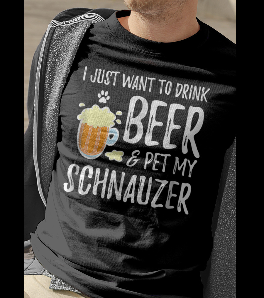I Just Want To Drink Beer And Pet My Schnauzer T-Shirt